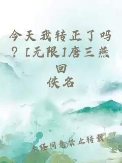 今天我轉(zhuǎn)正了嗎？[無限]唐三燕回