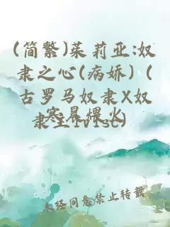 (簡繁)茱莉亞:奴隸之心(病嬌)（古羅馬奴隸X奴隸主1v1sc）